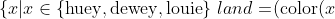 \{x|x\in\{\text{huey},\text{dewey},\text{louie}\}\ land =\!(\text{color}(x),\text{green})\}.